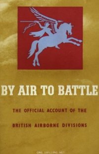 By Air to Battle - The Official Account of the British Airborne Divisions